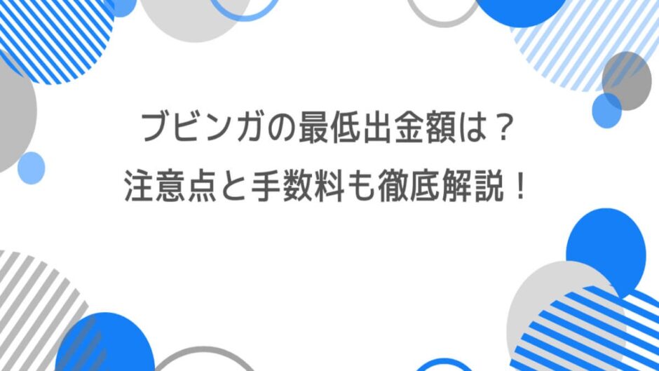 ブビンガの最低出金額は？注意点と手数料も徹底解説！