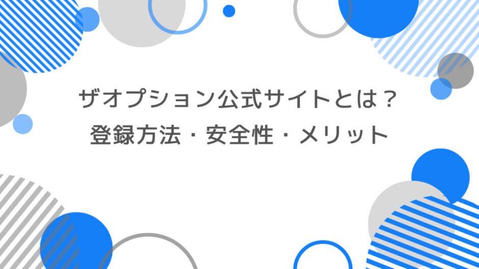 ザオプション公式サイトとは？登録方法から安全性・メリットを徹底解説