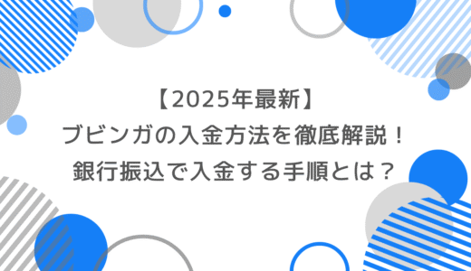 【2025年最新】ブビンガの入金方法を徹底解説！銀行振込で安全・スムーズに入金する手順とは？