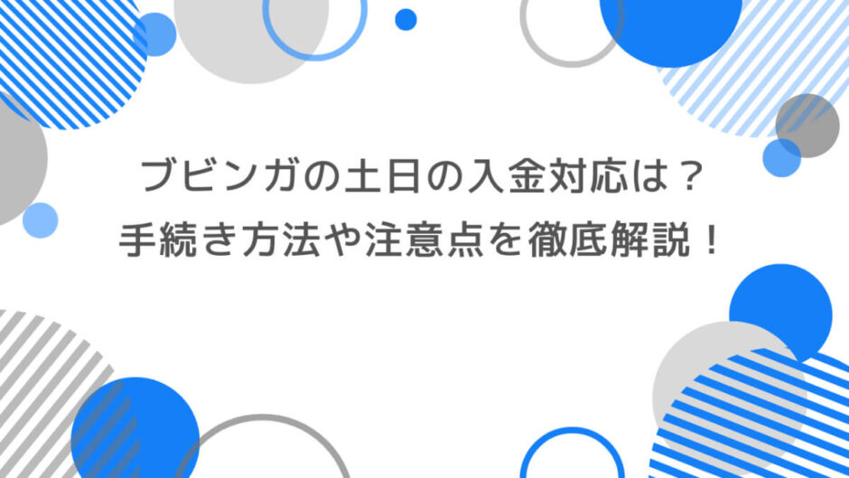 ブビンガの土日の入金対応は？手続き方法や注意点を徹底解説！